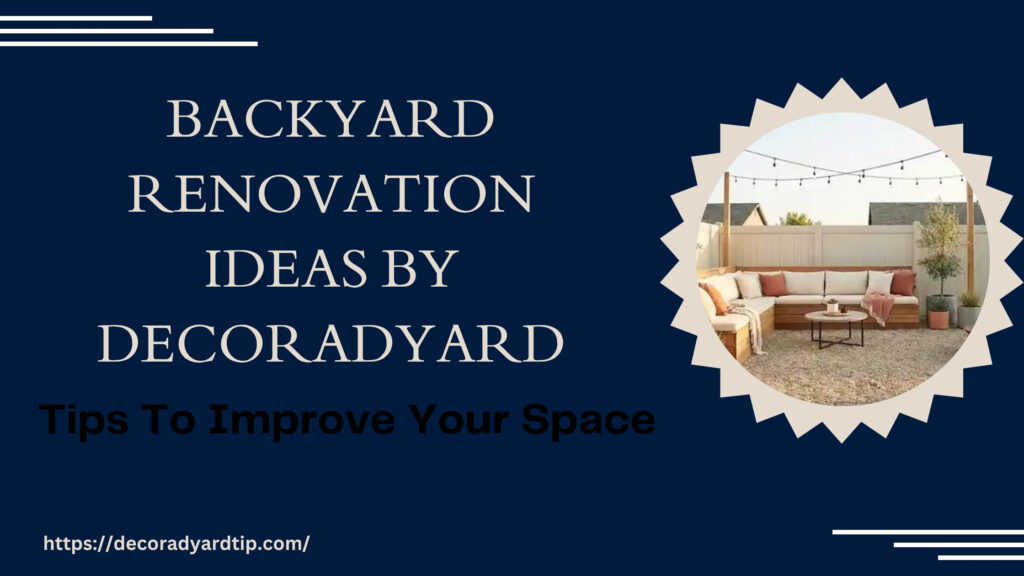 Backyard Renovation Ideas By Decoradyard Tips To Improve Your Space