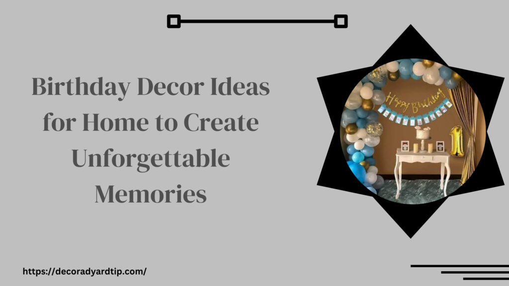 Birthday Decor Ideas for Home to Create Unforgettable Memories