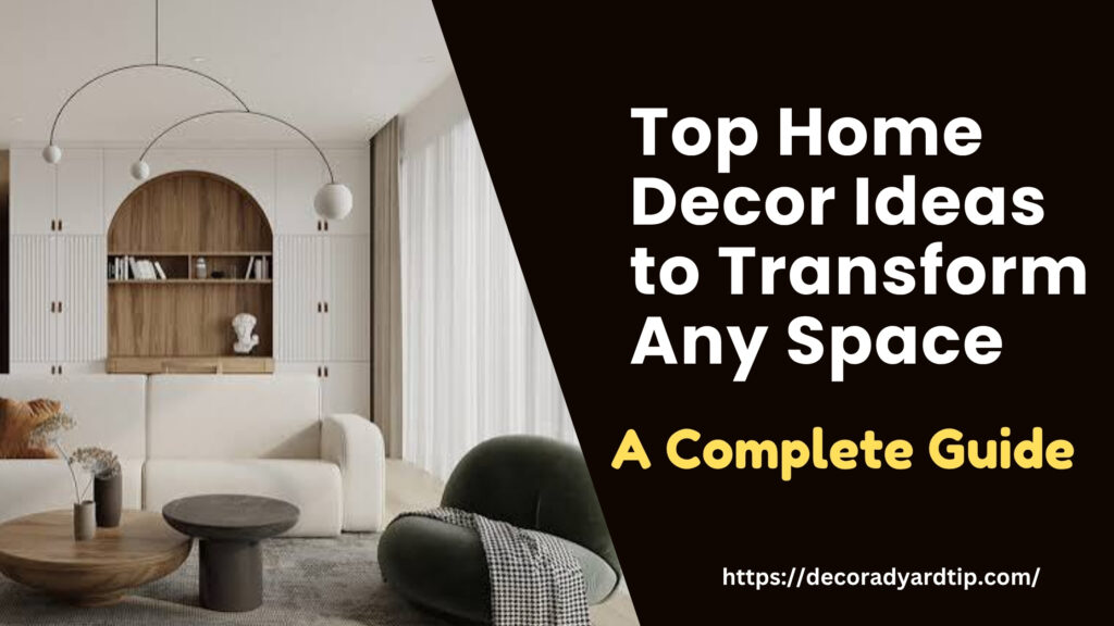 Top Home Decor Ideas to Transform Any SpaceA Complete Guide