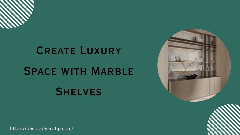 Create Luxury Space with Marble Shelves