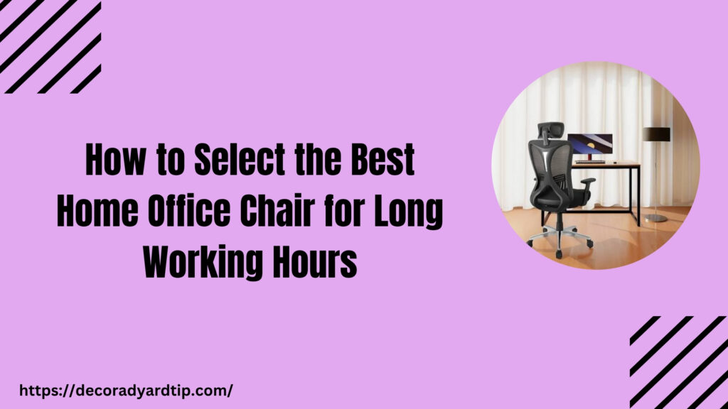 How to Select the Best Home Office Chair for Long Working Hours