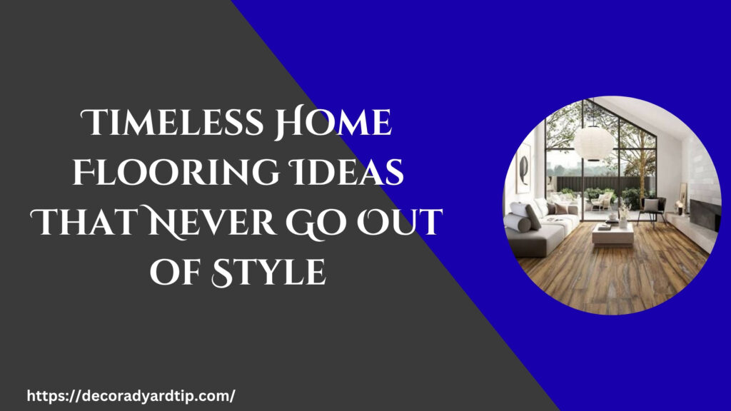 Timeless Home Flooring Ideas That Never Go Out of Style