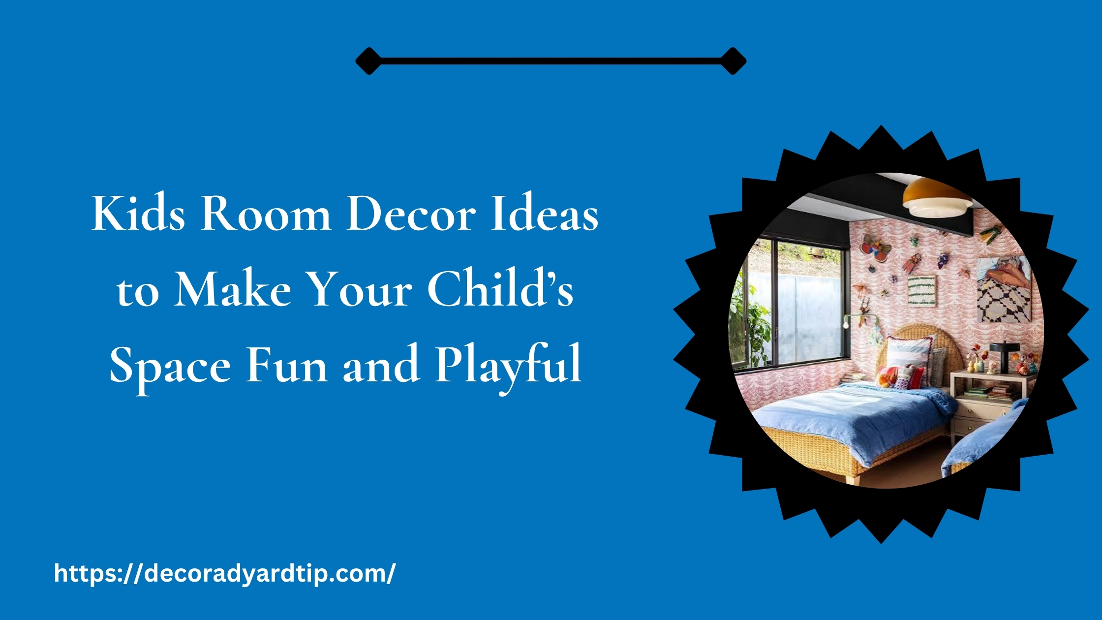 Kids Room Decor Ideas to Make Your Child’s Space Fun and Playful
